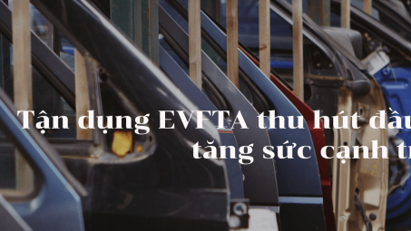 [E-magazine] Tận dụng EVFTA thu hút nguồn lực, tăng sức cạnh tranh