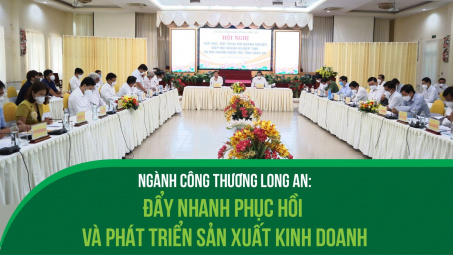 Ngành Công Thương Long An: Đẩy nhanh phục hồi và phát triển sản xuất kinh doanh