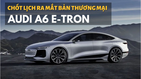 Audi A6 E-tron bản thương mại ra mắt vào cuối năm sau