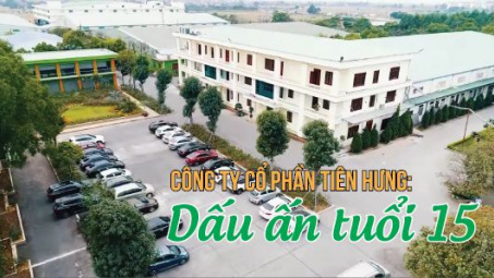 Công ty Cổ phần Tiên Hưng: Dấu ấn tuổi 15