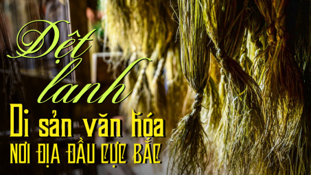 Dệt lanh - Di sản văn hóa nơi địa đầu cực Bắc