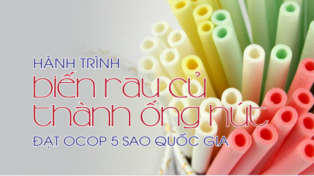 Hành trình biến rau củ thành ống hút đạt OCOP 5 sao Quốc gia