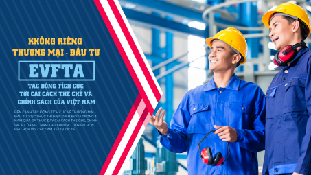 EVFTA tác động tích cực tới cải cách thể chế và chính sách của Việt Nam