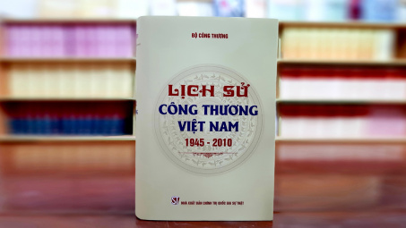 Xuất bản cuốn sách quý về ngành Công Thương Việt Nam  “Lịch sử Công Thương Việt Nam (1945 - 2010)”
