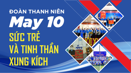 Đoàn Thanh niên May 10 sức trẻ và tinh thần xung kích