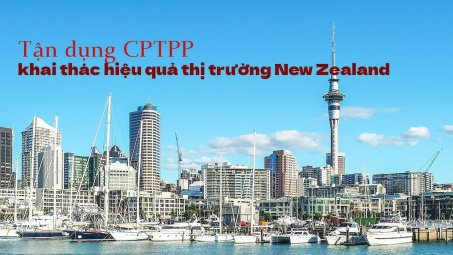 [E-Magazine] Tận dụng CPTPP, khai thác hiệu quả thị trường New Zealand
