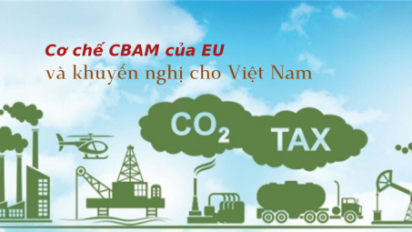 Cơ chế CBAM của EU và khuyến nghị giải pháp cho Việt Nam