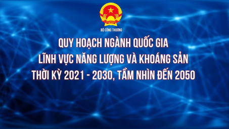 Các Quy hoạch ngành quốc gia lĩnh vực năng lượng và khoáng sản