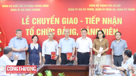 Chuyển giao 6 tổ chức đảng, đảng viên từ Đảng bộ Bộ Công Thương về trực thuộc các Quận ủy thuộc Thành ủy Hà Nội