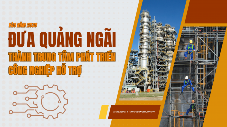 [Emagazine] Đưa Quảng Ngãi thành trung tâm phát triển công nghiệp hỗ trợ vào năm 2030