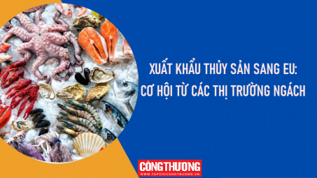 [eMagazine] Xuất khẩu thủy sản sang EU: Cơ hội từ các thị trường ngách