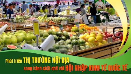 [Emagazine] Phát triển thị trường nội địa song hành chặt chẽ với hội nhập kinh tế quốc tế