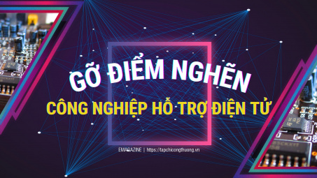 [Emagazine] Gỡ điểm nghẽn cho công nghiệp hỗ trợ điện tử