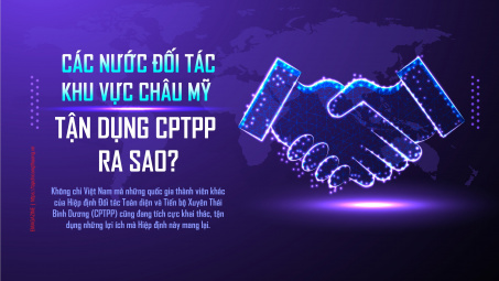[eMagazine] Các nước đối tác khu vực châu Mỹ tận dụng CPTPP ra sao?