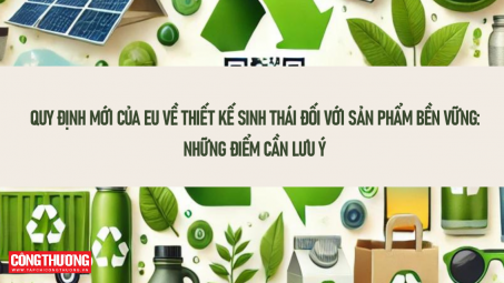 [Emagazine] Quy định mới của EU về thiết kế sinh thái đối với sản phẩm bền vững: Những điểm cần lưu ý