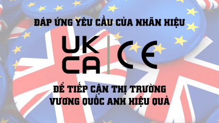 [eMagazine] Đáp ứng yêu cầu của nhãn hiệu UKCA và CE để tiếp cận thị trường Vương quốc Anh hiệu quả