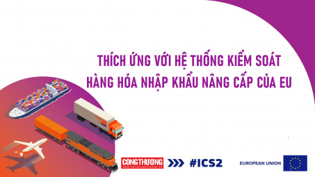 [eMagazine] Thích ứng với hệ thống kiểm soát hàng hóa nhập khẩu nâng cấp của EU