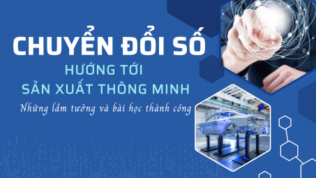 Chuyển đổi số hướng tới sản xuất thông minh: Những lầm tưởng và bài học thành công