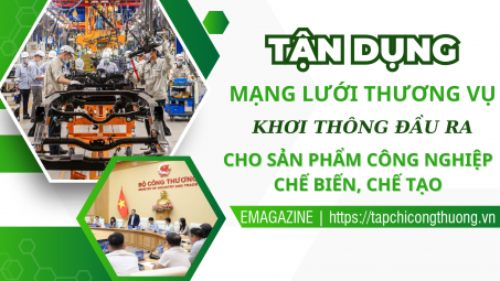 Tận dụng mạng lưới Thương vụ khơi thông đầu ra cho sản phẩm công nghiệp chế biến, chế tạo