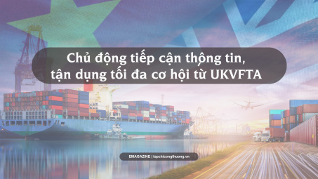 [eMagazine] Chủ động tiếp cận thông tin thị trường Vương quốc Anh, tận dụng tối đa cơ hội từ UKVFTA