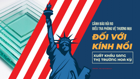 Cảnh báo rủi ro điều tra phòng vệ thương mại với kính nổi xuất khẩu sang Hoa Kỳ