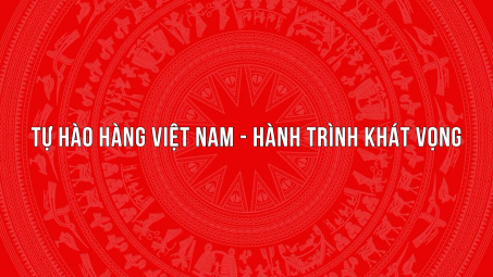 Tự hào hàng Việt Nam - Hành trình khát vọng