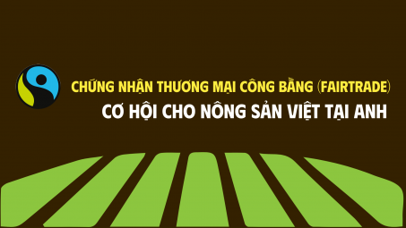 [eMagazine] Chứng nhận thương mại công bằng (Fairtrade) - Cơ hội cho nông sản Việt tại Anh