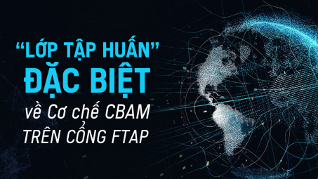[eMagazine] “Lớp tập huấn” đặc biệt về Cơ chế CBAM trên Cổng FTAP
