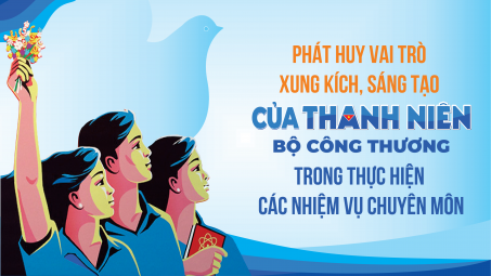 Phát huy vai trò xung kích, sáng tạo của thanh niên Bộ Công Thương trong thực hiện các nhiệm vụ chuyên môn