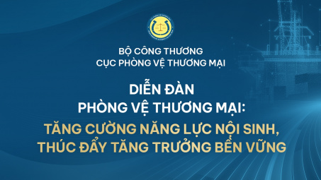 Sắp diễn ra Diễn đàn Phòng vệ thương mại: Tăng cường năng lực nội sinh, thúc đẩy tăng trưởng bền vững
