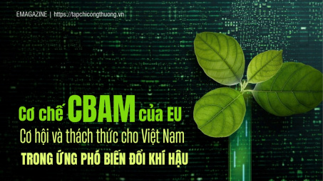 [eMagazine] Cơ chế CBAM của EU: Cơ hội và thách thức cho Việt Nam trong ứng phó biến đổi khí hậu