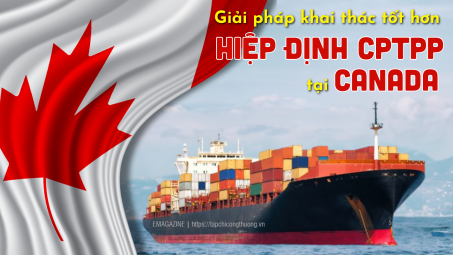 [eMagazine] Giải pháp khai thác Hiệp định CPTPP tốt hơn tại Canada