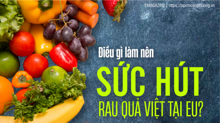[eMagazine]  Điều gì làm nên sức hút rau quả Việt tại EU?
