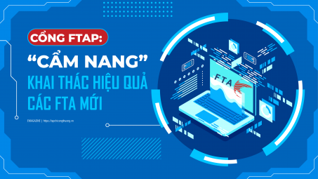 [eMagazine] Cổng FTAP: “Cẩm nang” khai thác hiệu quả các FTA mới