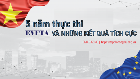 [eMagazine] 5 năm thực thi EVFTA và những kết quả tích cực