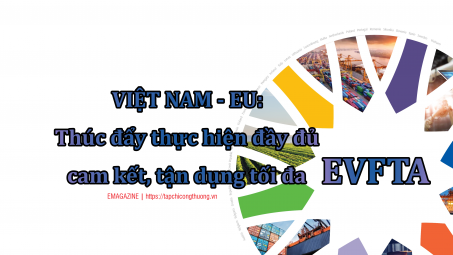 [eMagazine] Việt Nam - EU: Thúc đẩy thực hiện đầy đủ cam kết, tận dụng tối đa EVFTA
