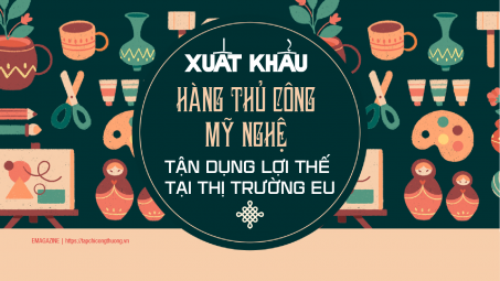 [eMagazine] Xuất khẩu hàng thủ công mỹ nghệ tận dụng lợi thế tại thị trường EU