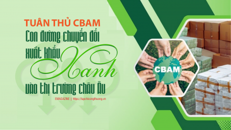 [eMagazine] Tuân thủ CBAM: Con đường chuyển đổi xuất khẩu xanh vào thị trường châu Âu
