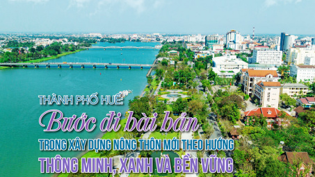 Thành phố Huế:  Bước đi bài bản trong xây dựng nông thôn mới theo hướng thông minh, xanh và bền vững