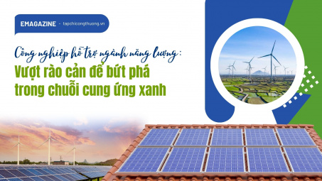 [eMagazine] Công nghiệp hỗ trợ ngành năng lượng: Vượt rào cản để bứt phá trong chuỗi cung ứng xanh