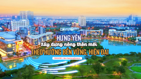 [eMagazine] Hưng Yên: Xây dựng nông thôn mới theo hướng bền vững, hiện đại