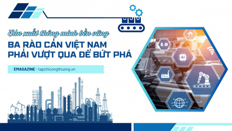 [eMagazine] Sản xuất thông minh bền vững: Ba rào cản Việt Nam phải vượt qua để bứt phá