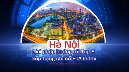 [eMagazine] Hà Nội: Giải pháp hướng tới Top 5 xếp hạng chỉ số FTA Index