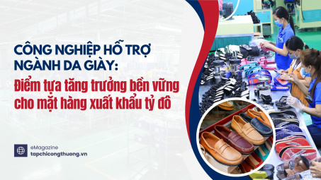 [eMagazine] Công nghiệp hỗ trợ ngành da giày: Điểm tựa tăng trưởng bền vững cho mặt hàng xuất khẩu tỷ đô
