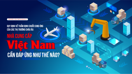 [eMagazine] Quy định về thẩm định chuỗi cung ứng của các thị trường châu Âu: Nhà cung cấp Việt Nam cần đáp ứng như thế nào?