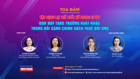 [TRỰC TUYẾN] Tận dụng lợi thế xuất xứ trong CPTPP: Đòn bẩy tăng trưởng xuất khẩu trong bối cảnh chính sách thuế đối ứng