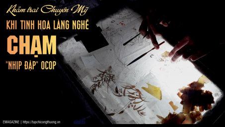 [eMagazine] Khảm trai Chuyên Mỹ - Khi tinh hoa làng nghề chạm “nhịp đập” OCOP