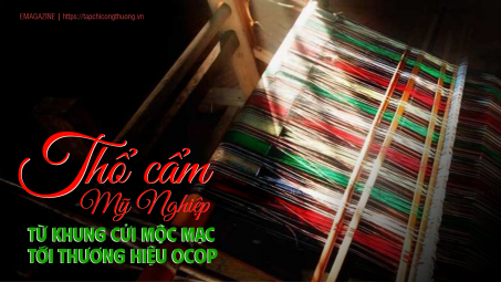 Thổ cẩm Mỹ Nghiệp: Từ khung cửi mộc mạc tới thương hiệu OCOP