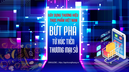 Xây dựng thương hiệu thực phẩm Việt Nam, bứt phá từ xúc tiến thương mại số