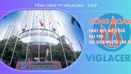 Tổng công ty Viglacera - CTCP: Công đoàn phát huy hiệu quả vai trò đại diện người lao động